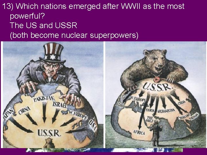 13) Which nations emerged after WWII as the most powerful? The US and USSR