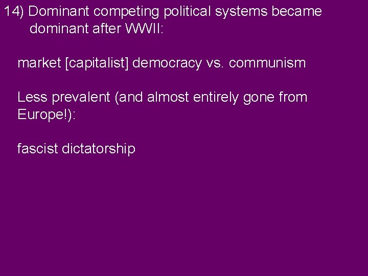 14) Dominant competing political systems became dominant after WWII: market [capitalist] democracy vs. communism