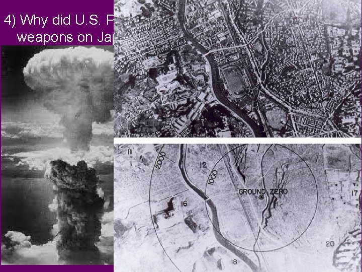 4) Why did U. S. President Truman decide to use atomic weapons on Japan