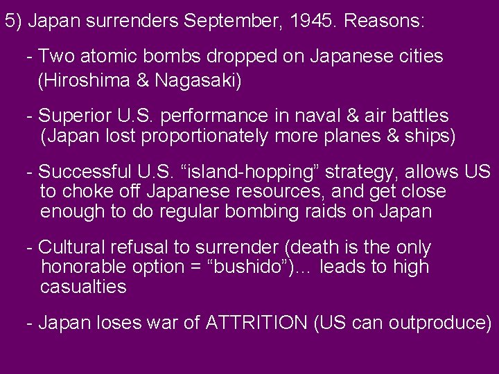 5) Japan surrenders September, 1945. Reasons: - Two atomic bombs dropped on Japanese cities