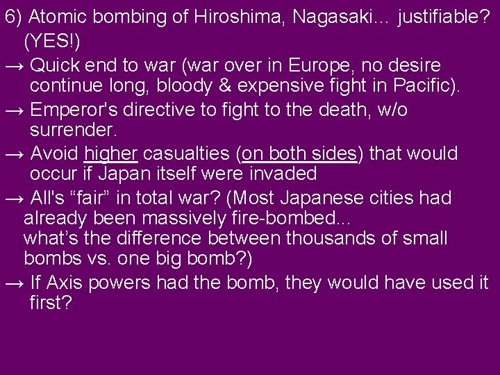 6) Atomic bombing of Hiroshima, Nagasaki… justifiable? (YES!) → Quick end to war (war