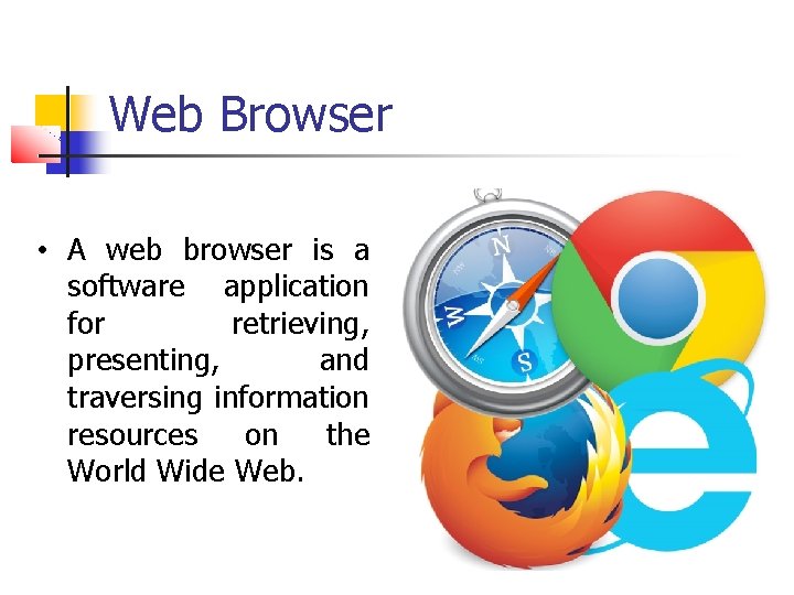 Web Browser • A web browser is a software application for retrieving, presenting, and Web Browser • A web browser is a software application for retrieving, presenting, and