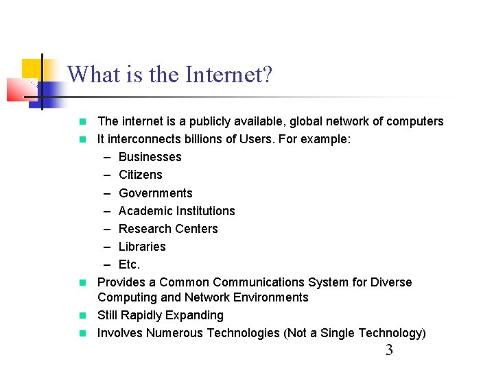 What is the Internet? The internet is a publicly available, global network of computers What is the Internet? The internet is a publicly available, global network of computers