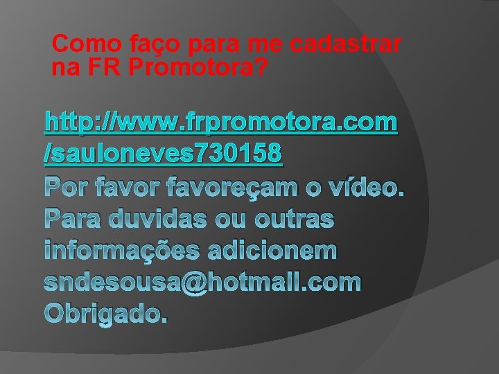 Como faço para me cadastrar na FR Promotora? http: //www. frpromotora. com /sauloneves 730158