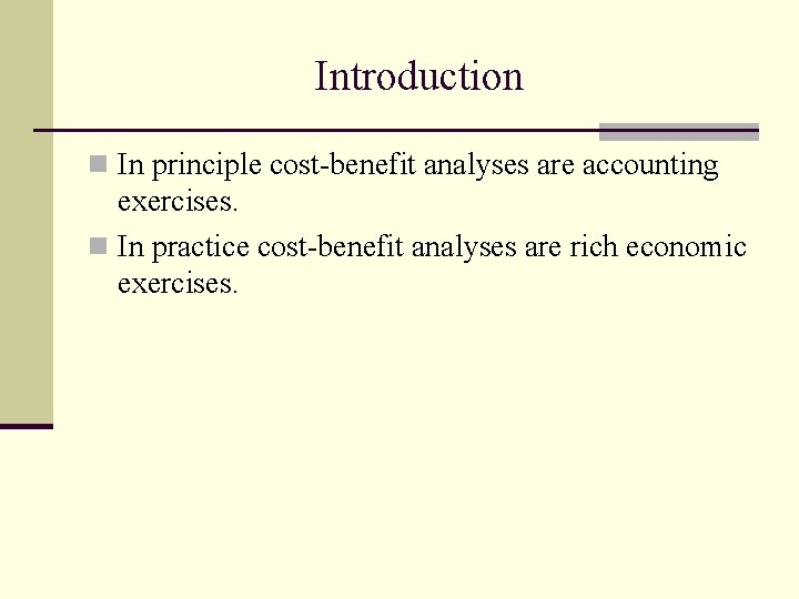 Introduction n In principle cost-benefit analyses are accounting exercises. n In practice cost-benefit analyses