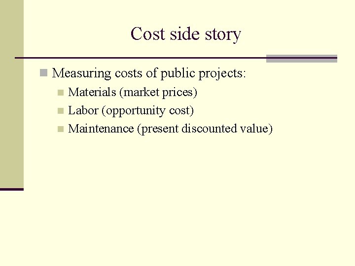 Cost side story n Measuring costs of public projects: n Materials (market prices) n