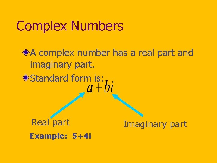 Complex Numbers A complex number has a real part and imaginary part. Standard form
