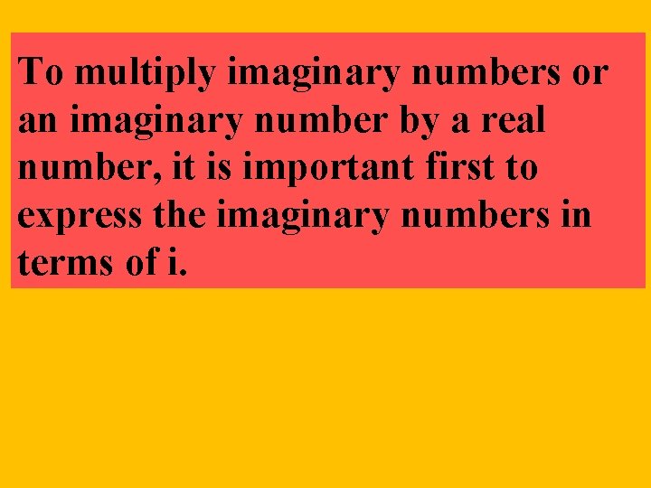 To multiply imaginary numbers or an imaginary number by a real number, it is