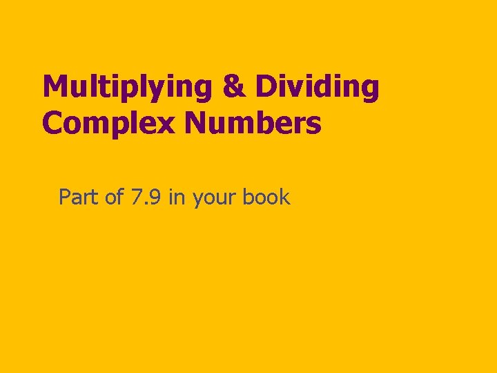 Multiplying & Dividing Complex Numbers Part of 7. 9 in your book 