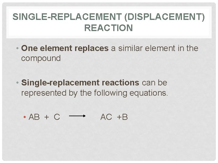 SINGLE-REPLACEMENT (DISPLACEMENT) REACTION • One element replaces a similar element in the compound •