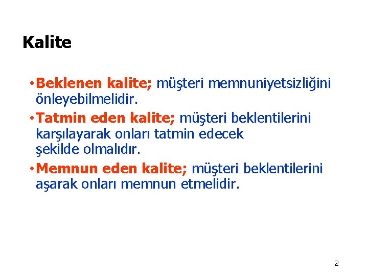 Kalite • Beklenen kalite; müşteri memnuniyetsizliğini önleyebilmelidir. • Tatmin eden kalite; müşteri beklentilerini karşılayarak