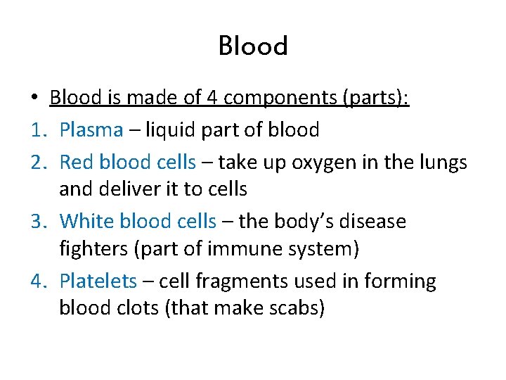 Blood • Blood is made of 4 components (parts): 1. Plasma – liquid part Blood • Blood is made of 4 components (parts): 1. Plasma – liquid part