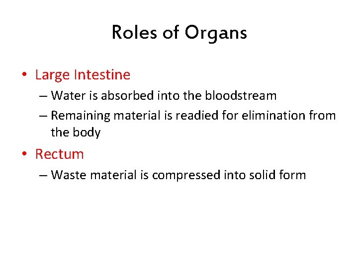 Roles of Organs • Large Intestine – Water is absorbed into the bloodstream – Roles of Organs • Large Intestine – Water is absorbed into the bloodstream –