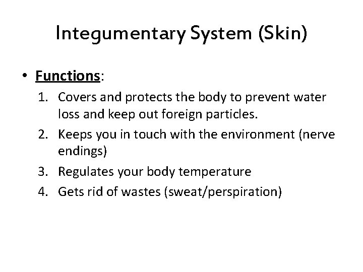 Integumentary System (Skin) • Functions: 1. Covers and protects the body to prevent water Integumentary System (Skin) • Functions: 1. Covers and protects the body to prevent water