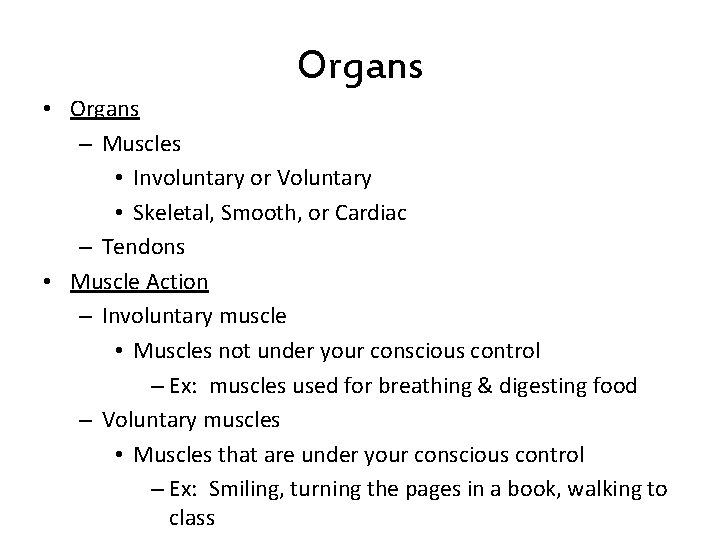 Organs • Organs – Muscles • Involuntary or Voluntary • Skeletal, Smooth, or Cardiac Organs • Organs – Muscles • Involuntary or Voluntary • Skeletal, Smooth, or Cardiac