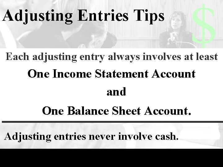 Adjusting Entries Tips Each adjusting entry always involves at least One Income Statement Account