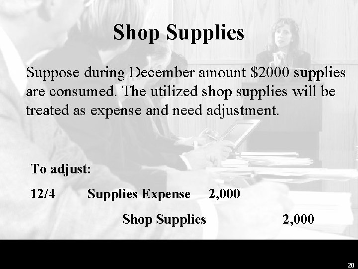 Shop Supplies • Suppose during December amount $2000 supplies are consumed. The utilized shop