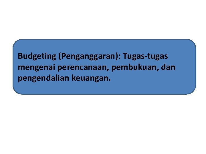 Budgeting (Penganggaran): Tugas-tugas mengenai perencanaan, pembukuan, dan pengendalian keuangan. 