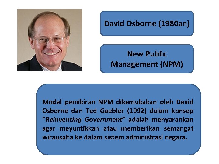 David Osborne (1980 an) New Public Management (NPM) Model pemikiran NPM dikemukakan oleh David