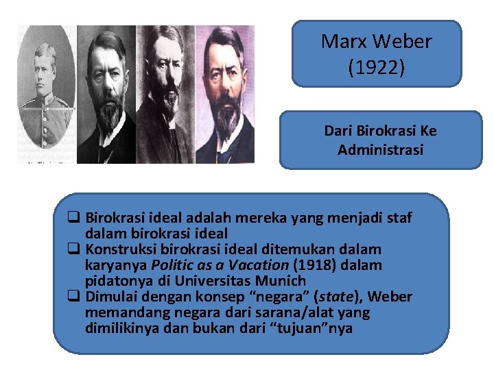 Marx Weber (1922) Dari Birokrasi Ke Administrasi q Birokrasi ideal adalah mereka yang menjadi