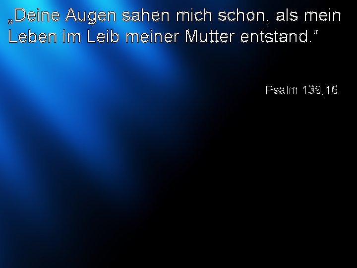 „Deine Augen sahen mich schon, als mein Leben im Leib meiner Mutter entstand. “