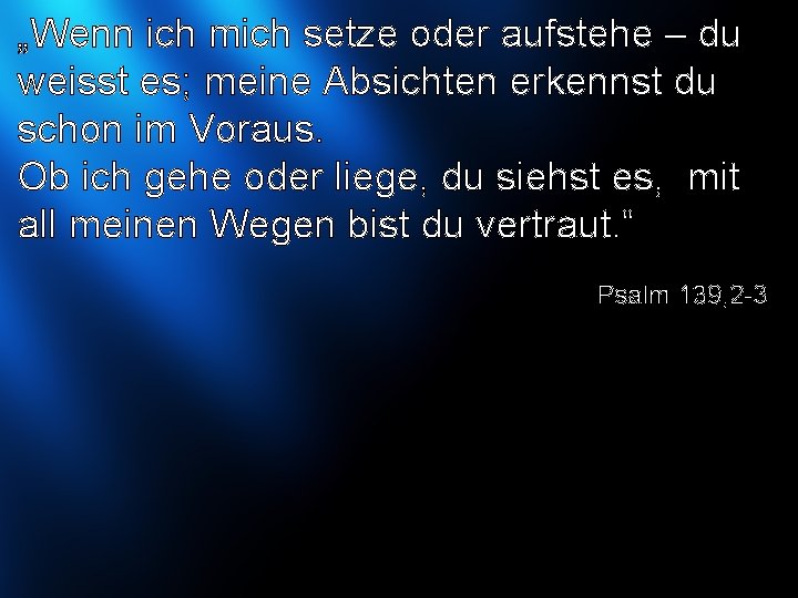 „Wenn ich mich setze oder aufstehe – du weisst es; meine Absichten erkennst du