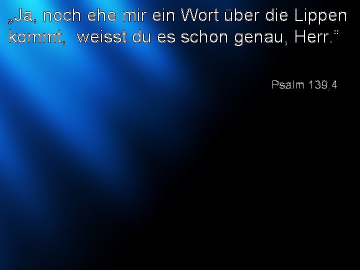 „Ja, noch ehe mir ein Wort über die Lippen kommt, weisst du es schon