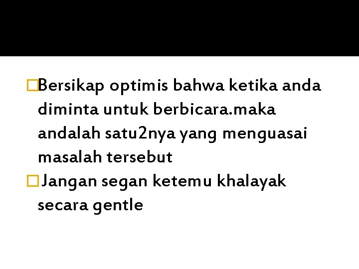 �Bersikap optimis bahwa ketika anda diminta untuk berbicara. maka andalah satu 2 nya yang