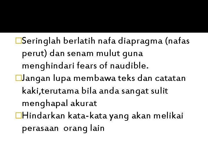 �Seringlah berlatih nafa diapragma (nafas perut) dan senam mulut guna menghindari fears of naudible.