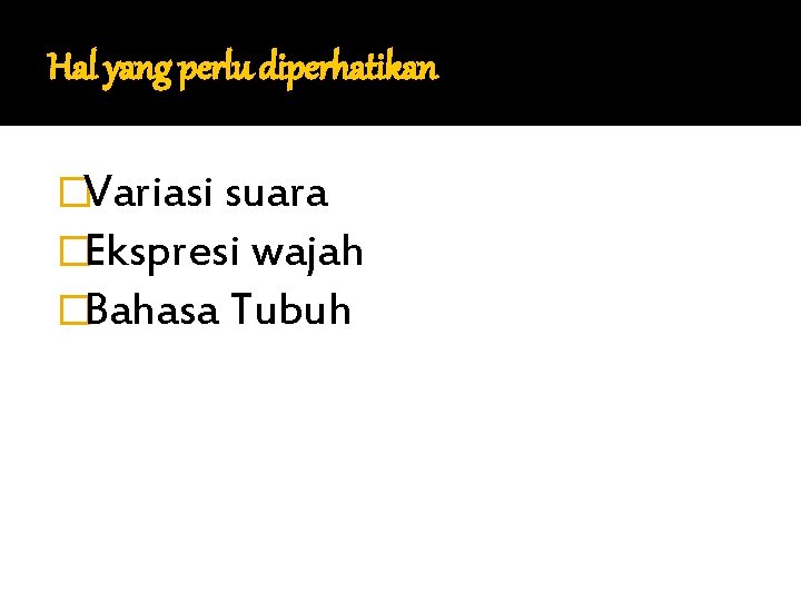 Hal yang perlu diperhatikan �Variasi suara �Ekspresi wajah �Bahasa Tubuh 