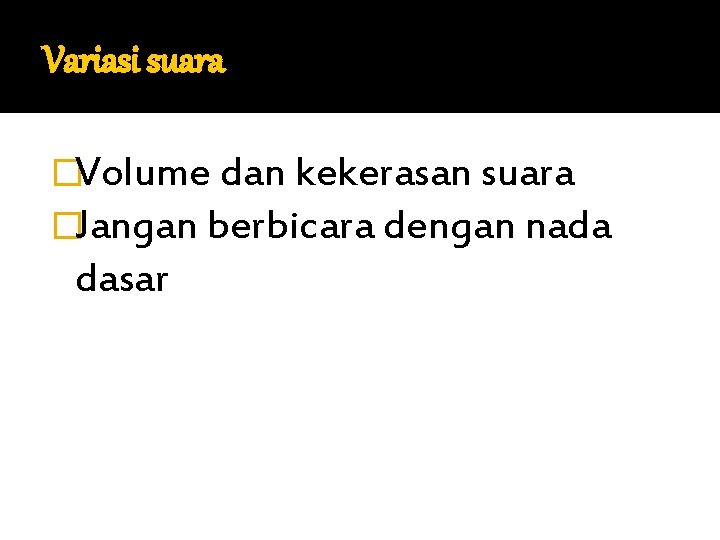 Variasi suara �Volume dan kekerasan suara �Jangan berbicara dengan nada dasar 