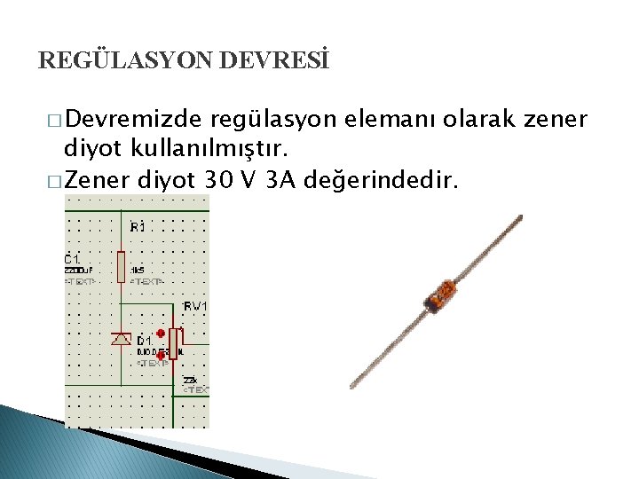 REGÜLASYON DEVRESİ � Devremizde regülasyon elemanı olarak zener diyot kullanılmıştır. � Zener diyot 30