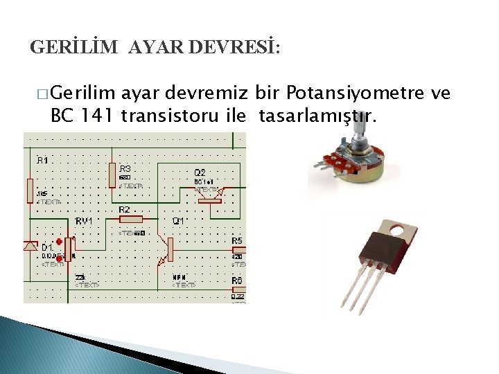 GERİLİM AYAR DEVRESİ: � Gerilim ayar devremiz bir Potansiyometre ve BC 141 transistoru ile
