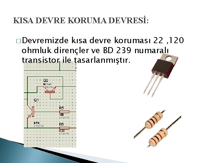 KISA DEVRE KORUMA DEVRESİ: � Devremizde kısa devre koruması 22 , 120 ohmluk dirençler