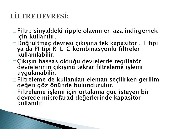 FİLTRE DEVRESİ: � Filtre sinyaldeki ripple olayını en aza indirgemek için kullanılır. � Doğrultmaç