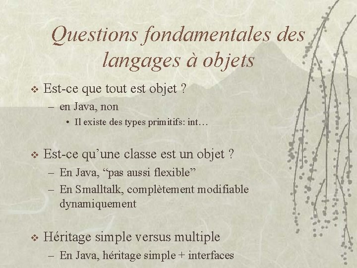 Questions fondamentales des langages à objets v Est-ce que tout est objet ? –
