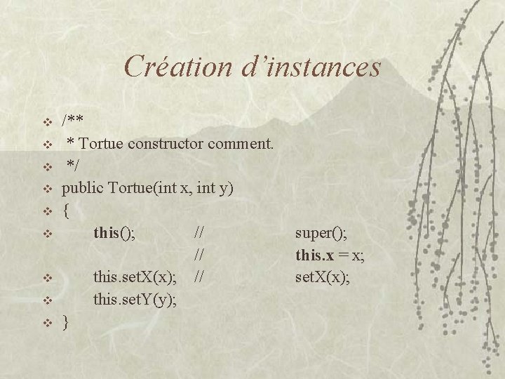 Création d’instances v v v v v /** * Tortue constructor comment. */ public