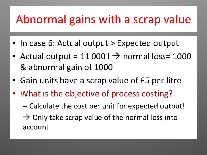 Abnormal gains with a scrap value • In case 6: Actual output > Expected Abnormal gains with a scrap value • In case 6: Actual output > Expected