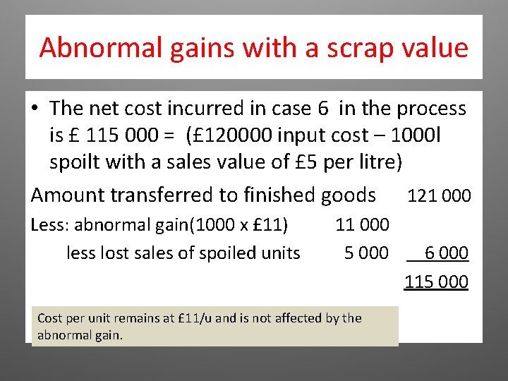 Abnormal gains with a scrap value • The net cost incurred in case 6 Abnormal gains with a scrap value • The net cost incurred in case 6