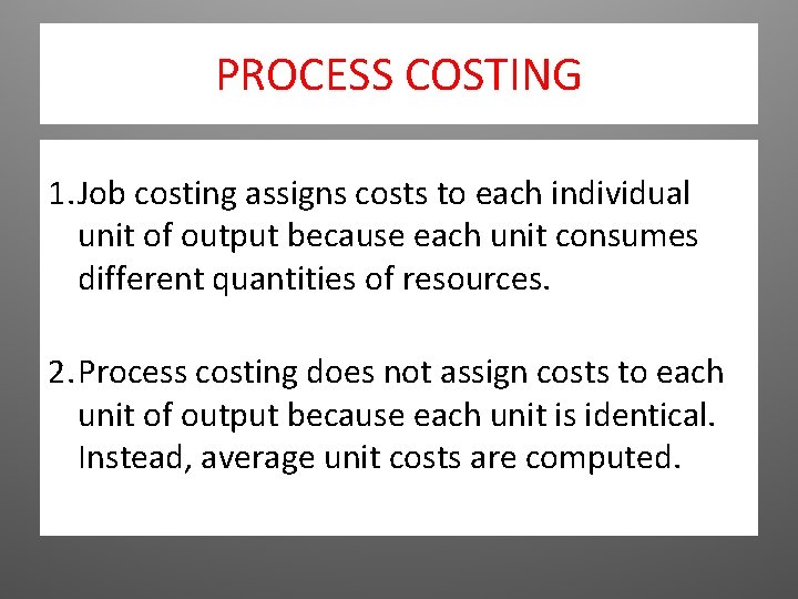 PROCESS COSTING 1. Job costing assigns costs to each individual unit of output because