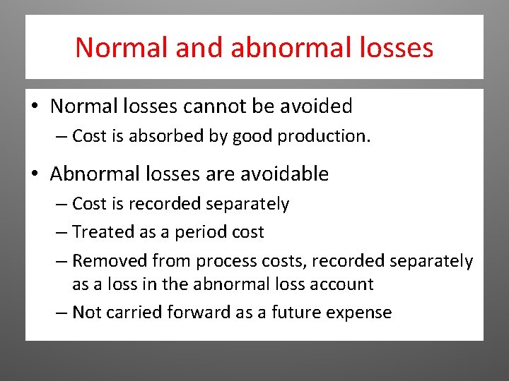 Normal and abnormal losses • Normal losses cannot be avoided – Cost is absorbed