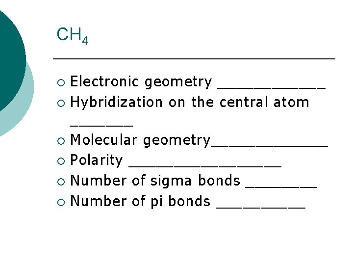 CH 4 Electronic geometry ______ ¡ Hybridization on the central atom _______ ¡ Molecular