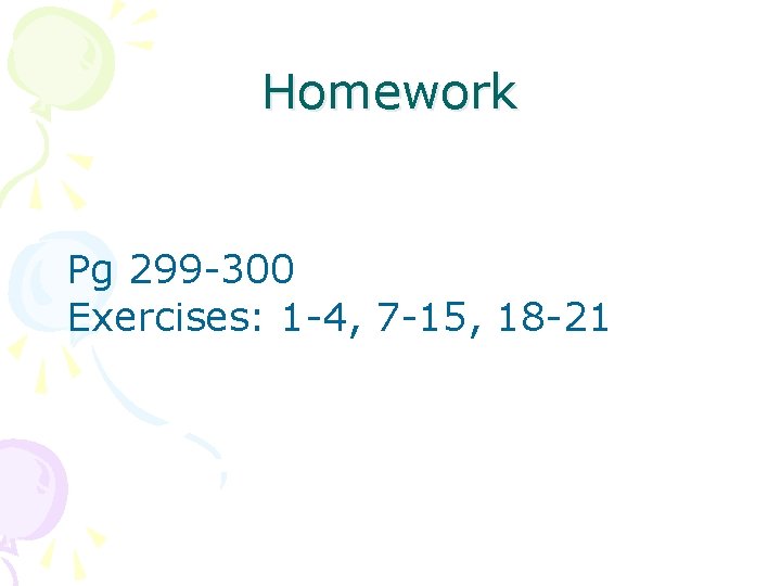 Homework Pg 299 -300 Exercises: 1 -4, 7 -15, 18 -21 