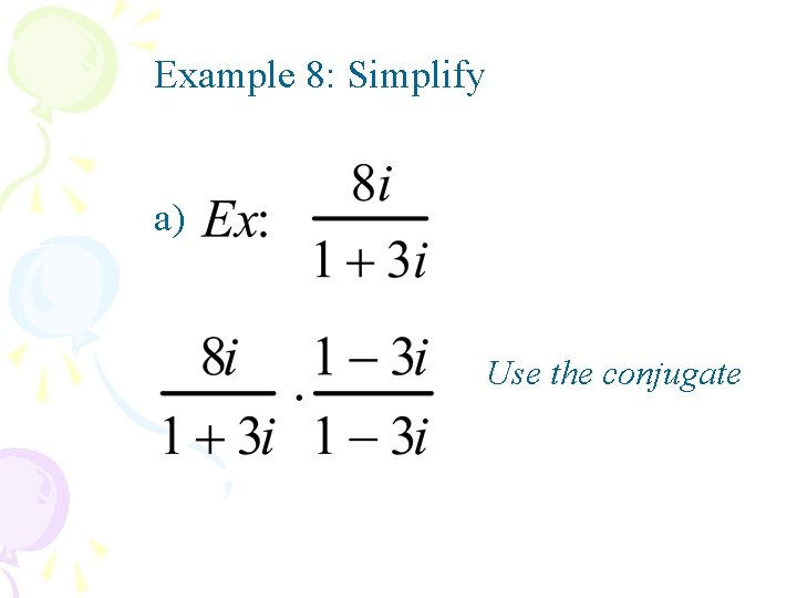 Example 8: Simplify a) Use the conjugate 