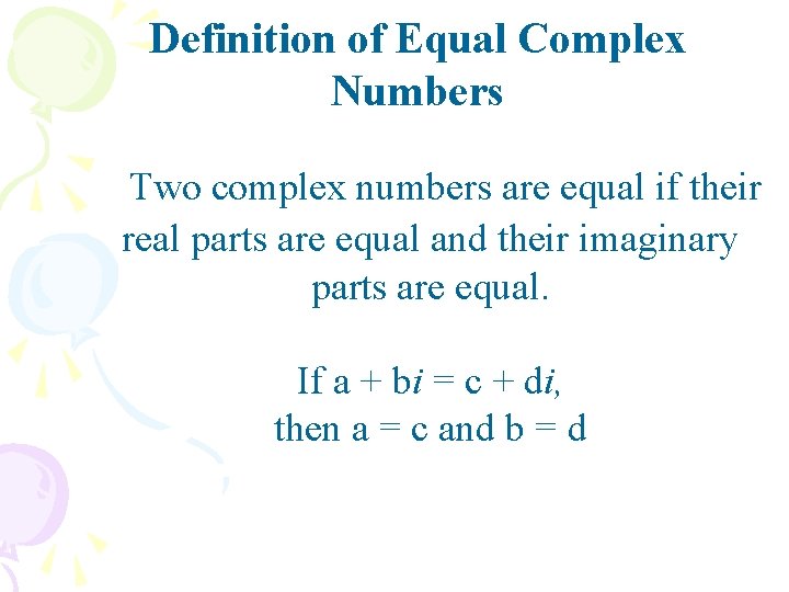 Definition of Equal Complex Numbers Two complex numbers are equal if their real parts