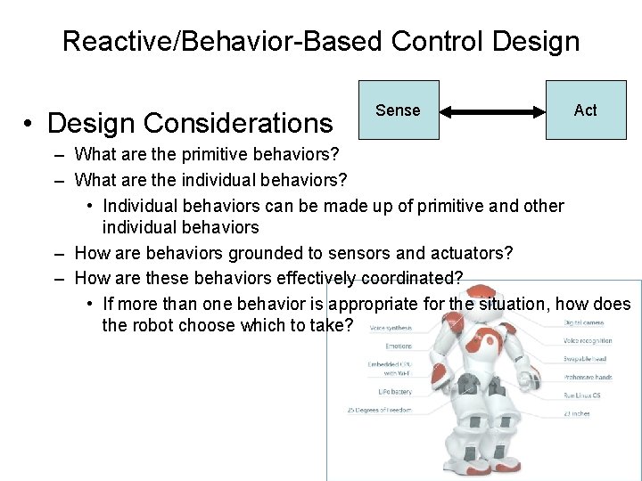 Reactive/Behavior-Based Control Design • Design Considerations Sense Act – What are the primitive behaviors? Reactive/Behavior-Based Control Design • Design Considerations Sense Act – What are the primitive behaviors?