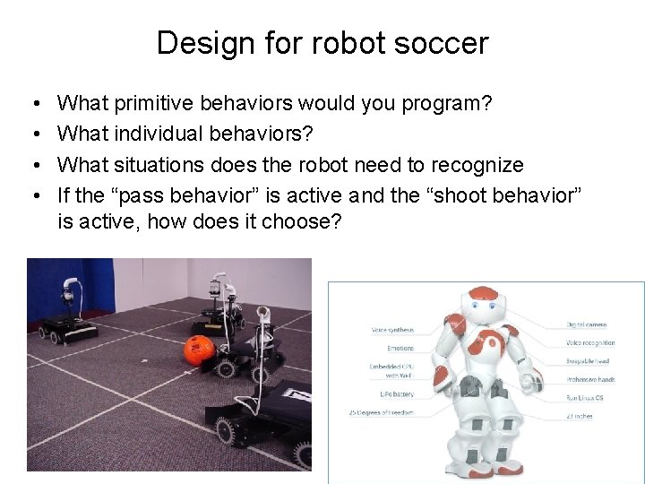 Design for robot soccer • • What primitive behaviors would you program? What individual Design for robot soccer • • What primitive behaviors would you program? What individual