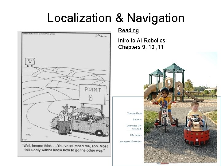 Localization & Navigation Reading Intro to AI Robotics: Chapters 9, 10 , 11 Localization & Navigation Reading Intro to AI Robotics: Chapters 9, 10 , 11