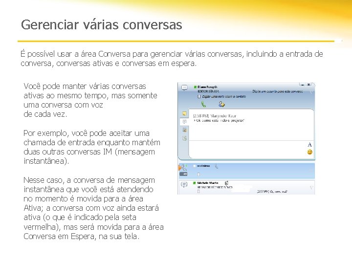 Gerenciar várias conversas É possível usar a área Conversa para gerenciar várias conversas, incluindo