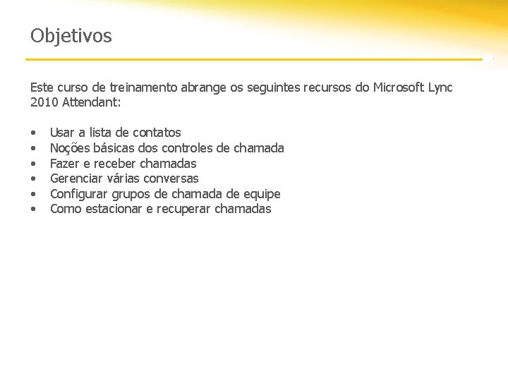 Objetivos Este curso de treinamento abrange os seguintes recursos do Microsoft Lync 2010 Attendant: